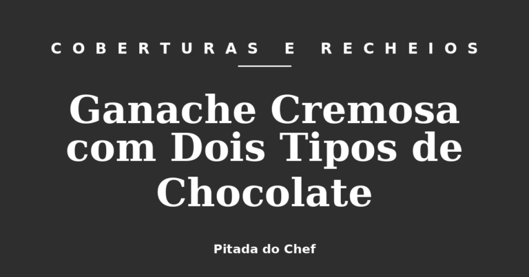 Ganache Cremosa com Dois Tipos de Chocolate