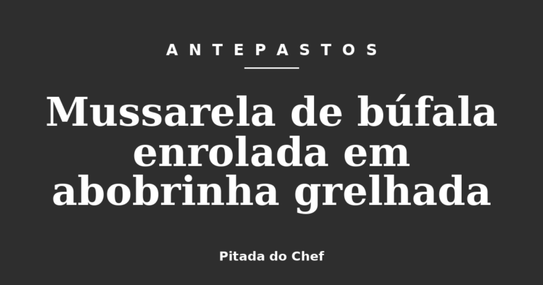 Mussarela de búfala enrolada em abobrinha grelhada