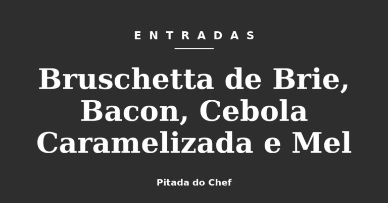 Bruschetta de Brie, Bacon, Cebola Caramelizada e Mel