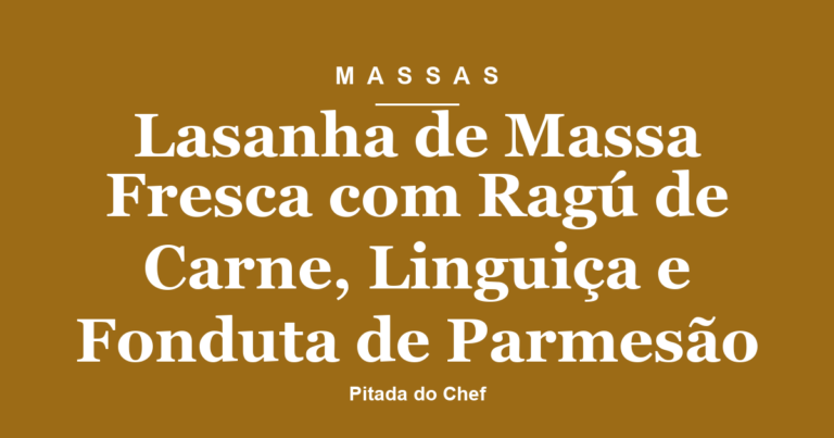 Lasanha de Massa Fresca com Ragú de Carne, Linguiça e Fonduta de Parmesão