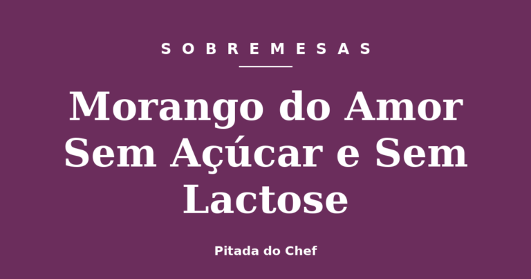 Morango do Amor Sem Açúcar e Sem Lactose