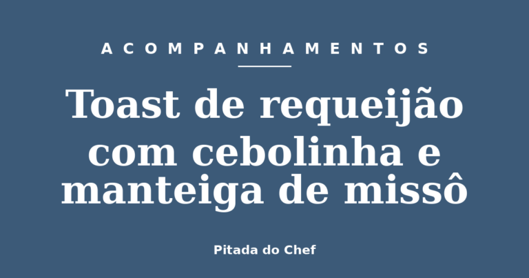 Toast de requeijão com cebolinha e manteiga de missô