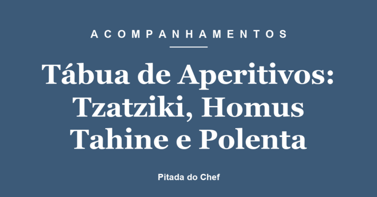 Tábua de Aperitivos: Tzatziki, Homus Tahine e Polenta