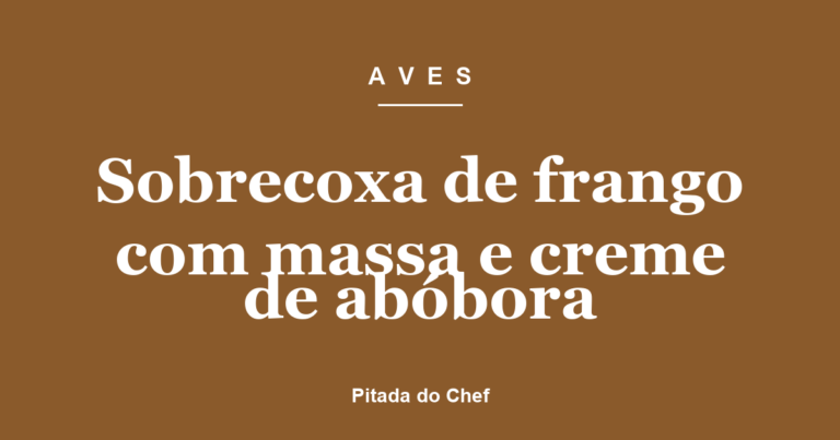 Sobrecoxa de frango com massa e creme de abóbora