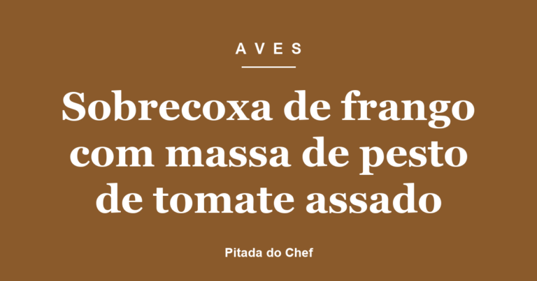 Sobrecoxa de frango com massa de pesto de tomate assado