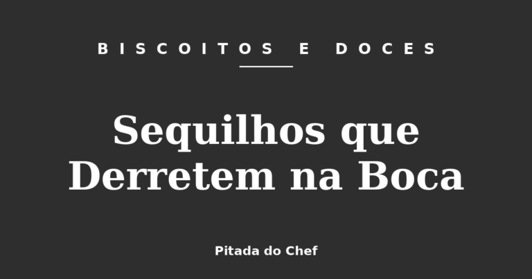 Sequilhos que Derretem na Boca