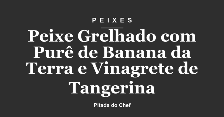 Peixe Grelhado com Purê de Banana da Terra e Vinagrete de Tangerina