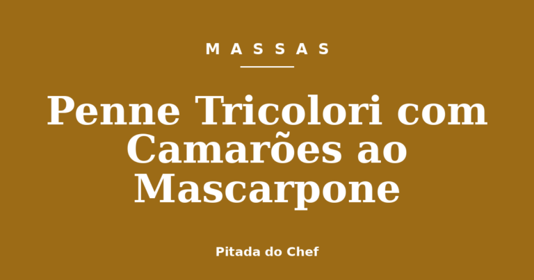 Penne Tricolori com Camarões ao Mascarpone