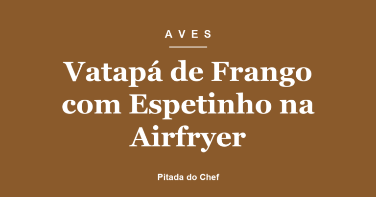 Vatapá de Frango com Espetinho na Airfryer