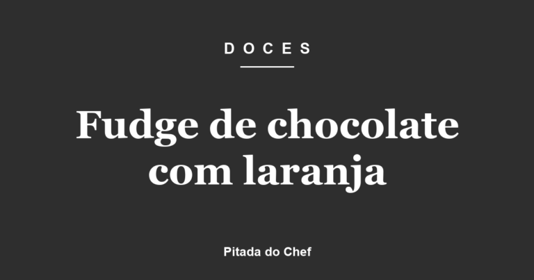 Fudge de chocolate com laranja