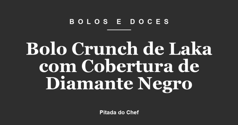 Bolo Crunch de Laka com Cobertura de Diamante Negro
