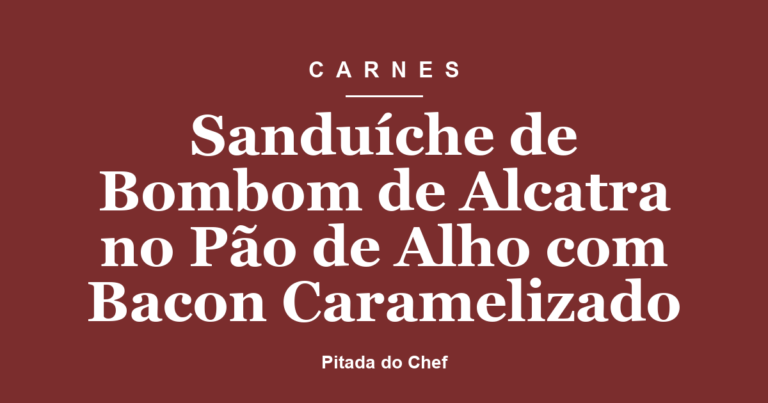 Sanduíche de Bombom de Alcatra no Pão de Alho com Bacon Caramelizado