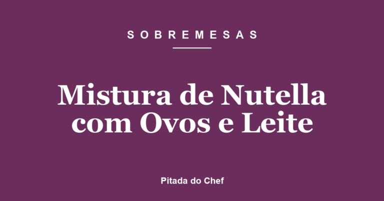 Mistura de Nutella com Ovos e Leite