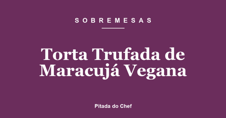 Torta Trufada de Maracujá Vegana