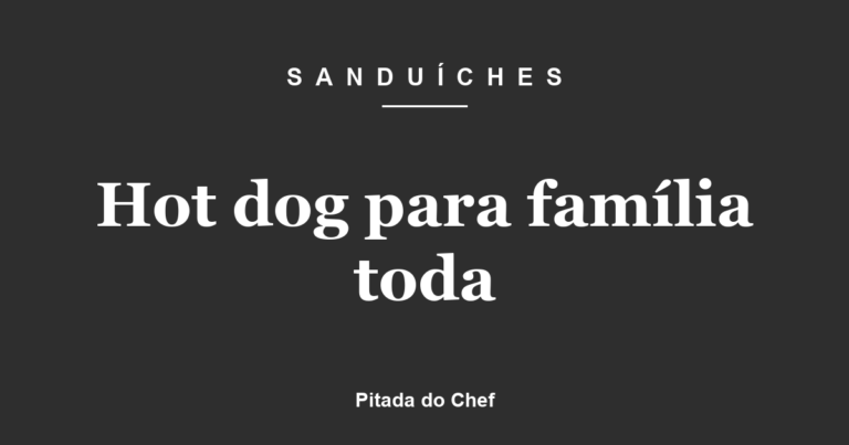 Hot dog para família toda