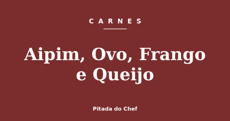 Aipim, Ovo, Frango e Queijo
