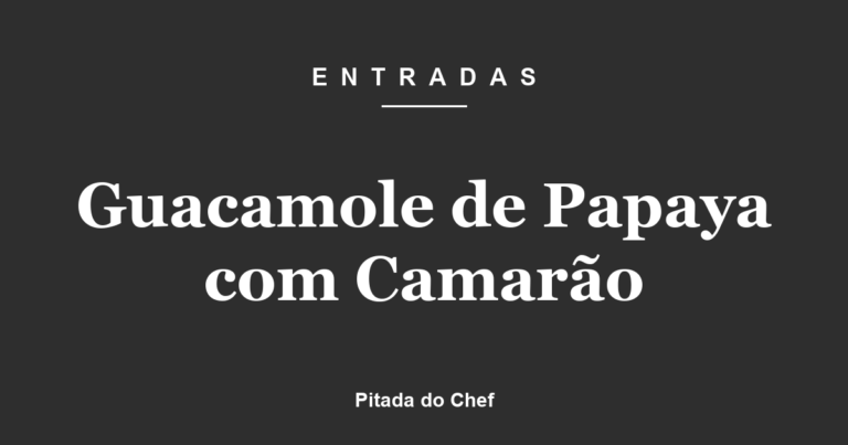 Guacamole de Papaya com Camarão