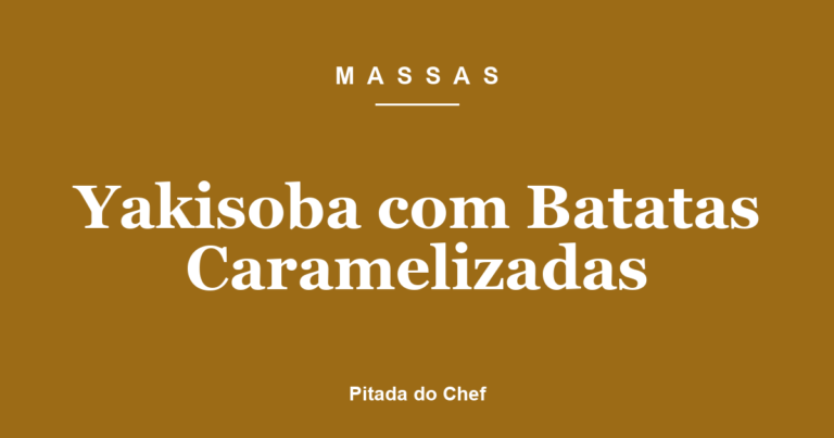 Yakisoba com Batatas Caramelizadas