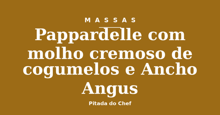 Pappardelle com molho cremoso de cogumelos e Ancho Angus