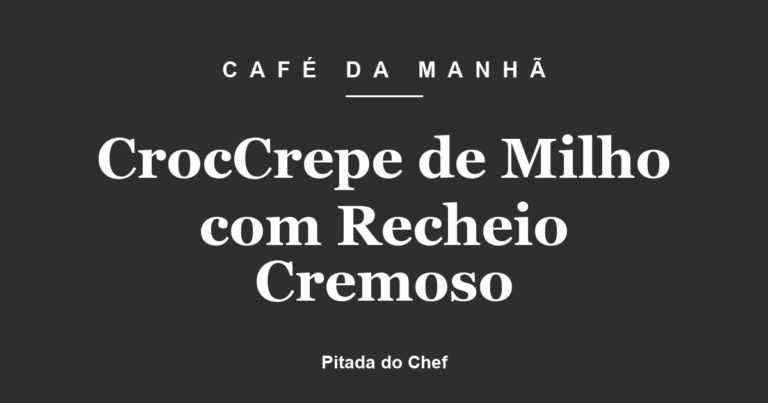 CrocCrepe de Milho com Recheio Cremoso