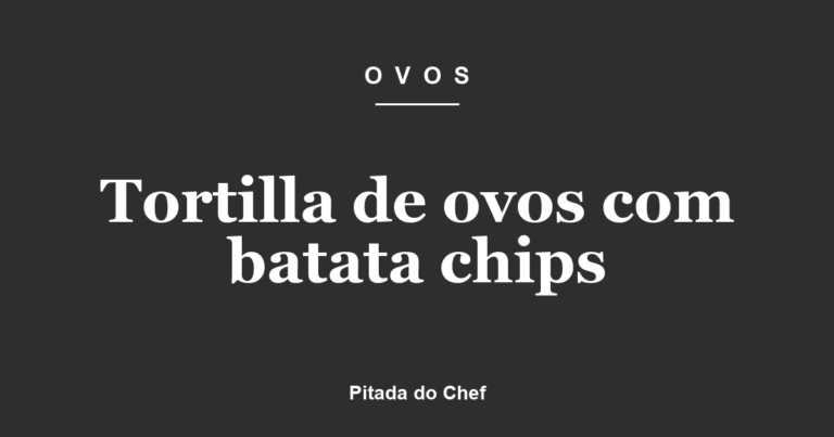 Tortilla de ovos com batata chips