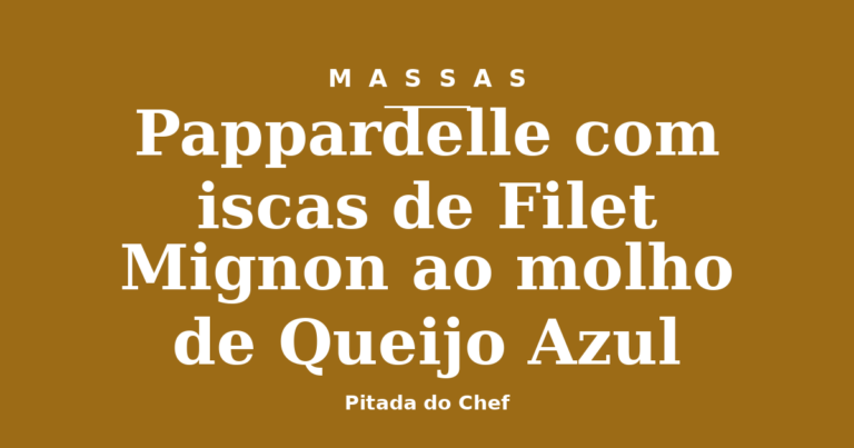 Pappardelle com iscas de Filet Mignon ao molho de Queijo Azul