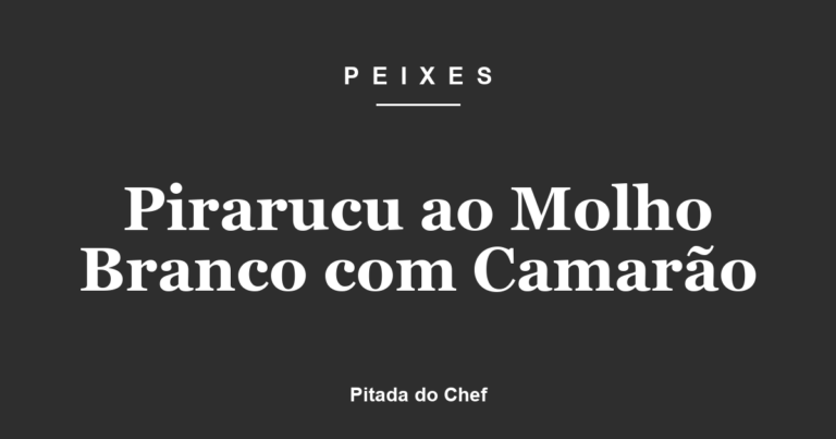 Pirarucu ao Molho Branco com Camarão