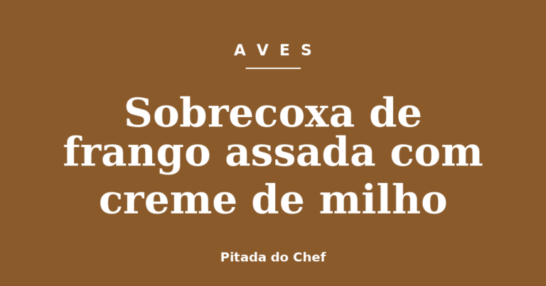 Sobrecoxa de frango assada com creme de milho