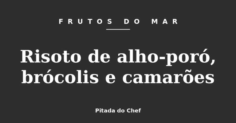 Risoto de alho-poró, brócolis e camarões