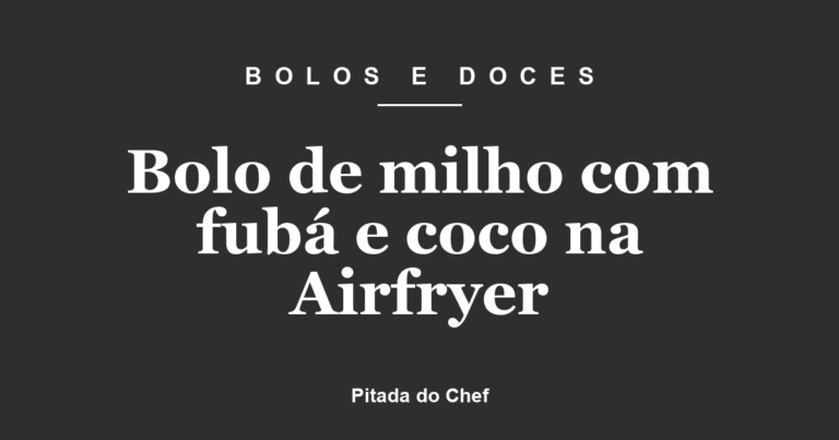 Bolo de milho com fubá e coco na Airfryer