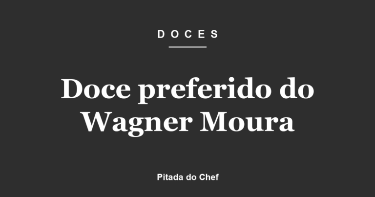 Doce preferido do Wagner Moura