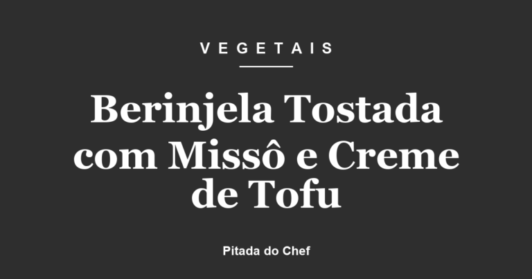 Berinjela Tostada com Missô e Creme de Tofu
