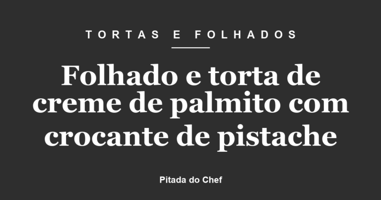 Folhado e torta de creme de palmito com crocante de pistache