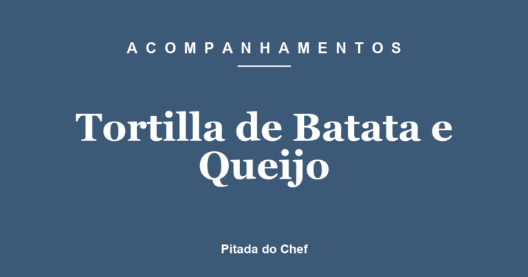 Tortilla de Batata e Queijo