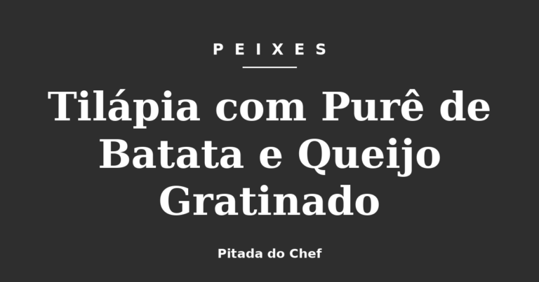 Tilápia com Purê de Batata e Queijo Gratinado