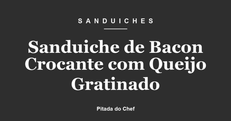 Sanduiche de Bacon Crocante com Queijo Gratinado