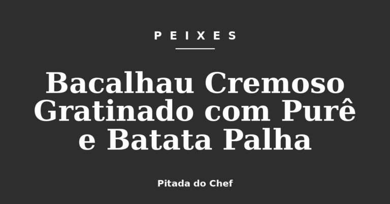 Bacalhau Cremoso Gratinado com Purê e Batata Palha