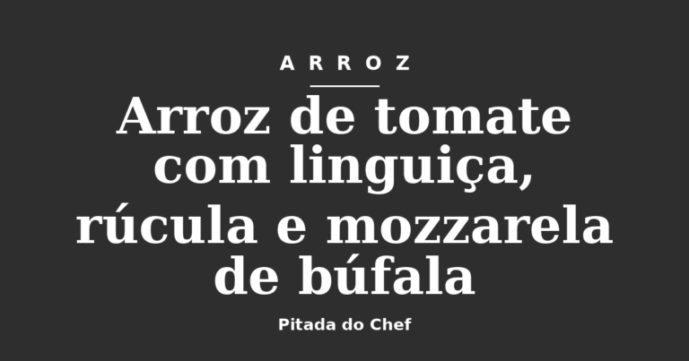 Arroz de tomate com linguiça, rúcula e mozzarela de búfala