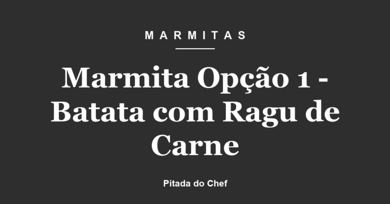 Marmita Opção 1 – Batata com Ragu de Carne