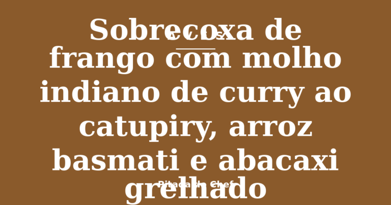 Sobrecoxa de frango com molho indiano de curry ao catupiry, arroz basmati e abacaxi grelhado