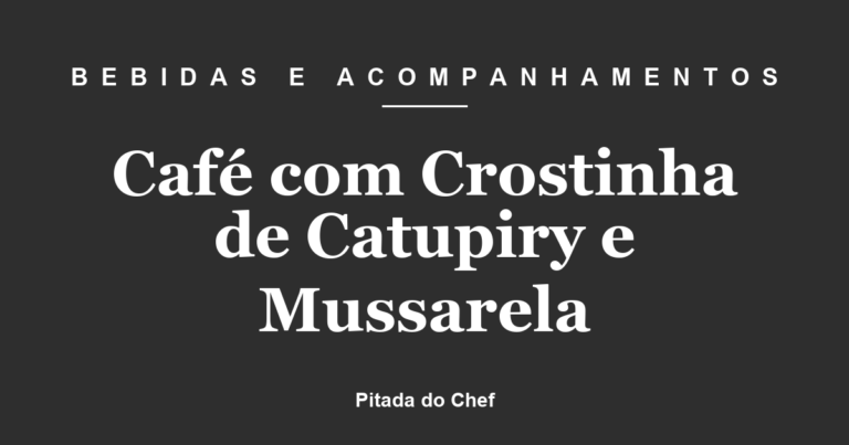 Café com Crostinha de Catupiry e Mussarela