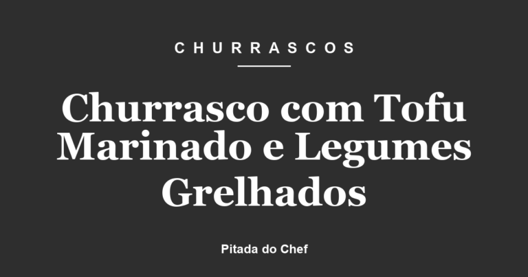 Churrasco com Tofu Marinado e Legumes Grelhados
