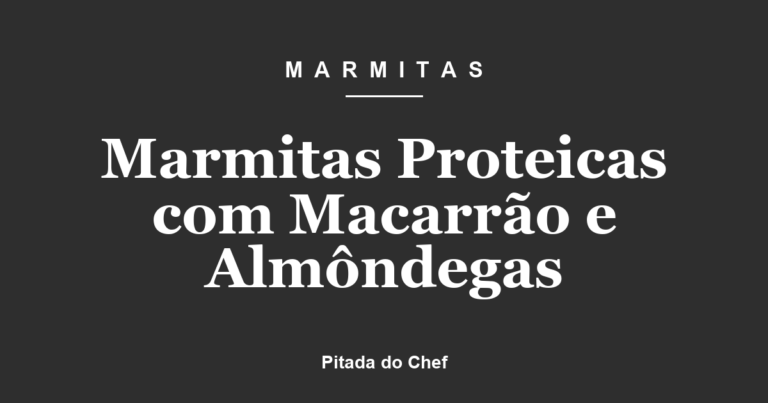 Marmitas Proteicas com Macarrão e Almôndegas