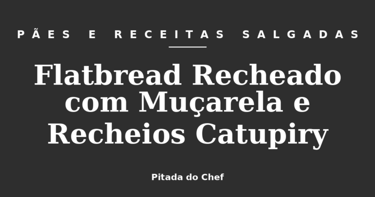 Flatbread Recheado com Muçarela e Recheios Catupiry