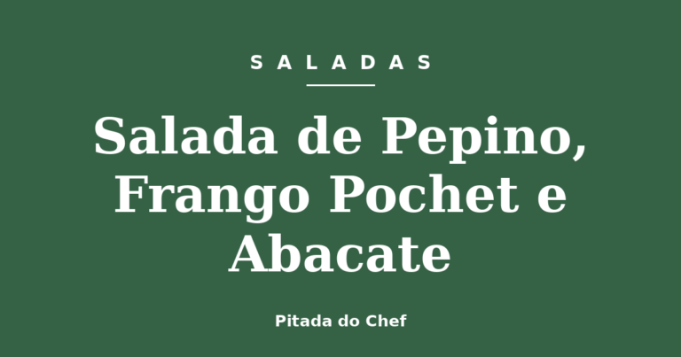 Salada de Pepino, Frango Pochet e Abacate