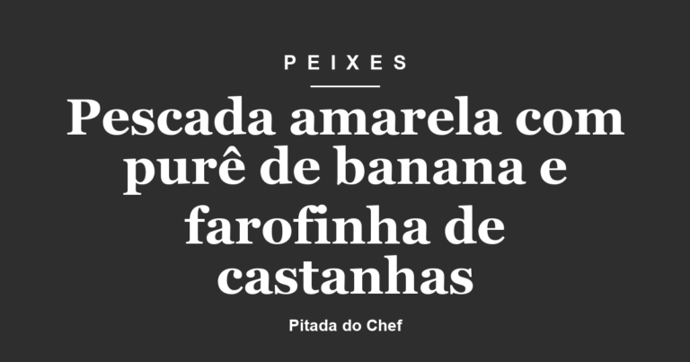 Pescada amarela com purê de banana e farofinha de castanhas