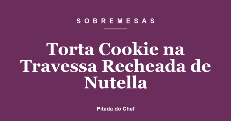Torta Cookie na Travessa Recheada de Nutella