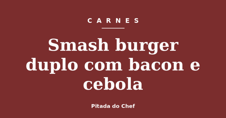 Smash burger duplo com bacon e cebola