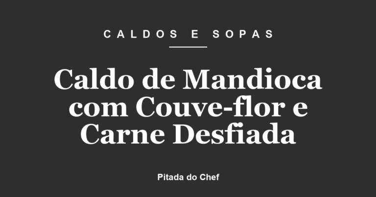 Caldo de Mandioca com Couve-flor e Carne Desfiada