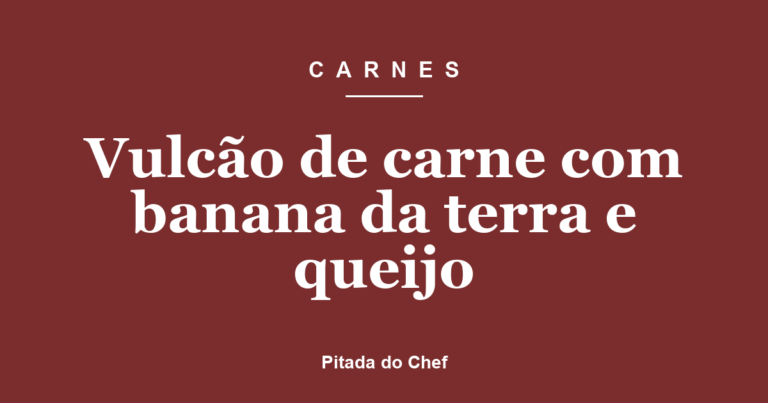 Vulcão de carne com banana da terra e queijo